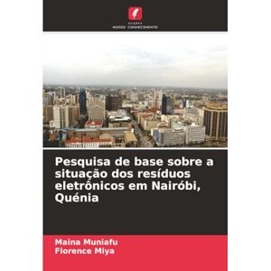 MUNIAFU, MAINA Pesquisa de base sobre a situação dos resíduos eletrônicos em Nairóbi, Quénia MUNIAFU, MAINA Pesquisa de base sobre a situação dos resíduos eletrônicos em Nairóbi, Quénia
