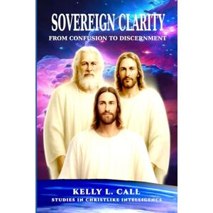 Call, Kelly L Sovereign Clarity: From Confusion to Discernment (How to Optimize Christlike Emotional and Spiritual Intelligence) Call, Kelly L Sovereign Clarity: From Confusion to Discernment (How to Optimize Christlike Emotional and Spiritual Intelligence)