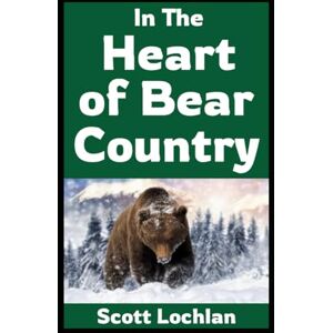 Scott In the Heart of Bear Country: Lessons on Survival, Self-Reliance, and Family From Life in Bear Country: 14 (When the World Stops) Scott In the Heart of Bear Country: Lessons on Survival, Self-Reliance, and Family From Life in Bear Country: 14 (When the World Stops)