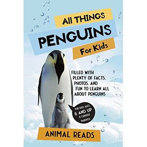 Reads, Animal All Things Penguins For Kids: Filled With Plenty of Facts, Photos, and Fun to Learn all About Penguins Reads, Animal All Things Penguins For Kids: Filled With Plenty of Facts, Photos, and Fun to Learn all About Penguins