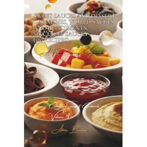Beaulieu, Adrien L. Sweet Sauces and Dessert Garnishes, World Sauces and Condiments, Specialty Sauces (350 recipes): Sauces and Condiments Volume Four Beaulieu, Adrien L. Sweet Sauces and Dessert Garnishes, World Sauces and Condiments, Specialty Sauces (350 recipes): Sauces and Condiments Volume Four