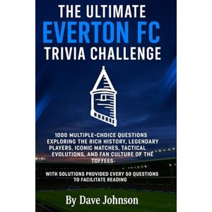Johnson, Dave The Ultimate Everton FC Trivia Challenge: 1000 Multiple-Choice Questions Exploring the Rich History, Legendary Players, Iconic Matches, Tactical ... every 50 questions to facilitate reading Johnson, Dave The Ultimate Everton FC Trivia Challenge: 1000 Multiple-Choice Questions Exploring the Rich History, Legendary Players, Iconic Matches, Tactical ... every 50 questions to facilitate reading