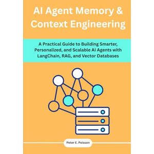 Poisson, Peter E. AI Agent Memory & Context Engineering: A Practical Guide to Building Smarter, Personalized, and Scalable AI Agents with LangChain, RAG, and Vector Databases Poisson, Peter E. AI Agent Memory & Context Engineering: A Practical Guide to Building Smarter, Personalized, and Scalable AI Agents with LangChain, RAG, and Vector Databases