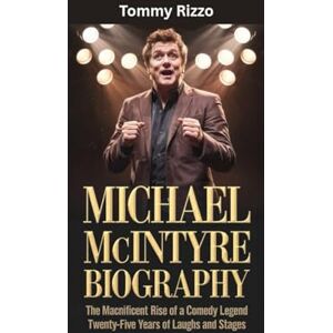Rizzo, Tommy MICHAEL MCINTYRE BIOGRAPHY: The Macnificent Rise of a Comedy Legend- Twenty-Five Years of Laughs and Stages Rizzo, Tommy MICHAEL MCINTYRE BIOGRAPHY: The Macnificent Rise of a Comedy Legend- Twenty-Five Years of Laughs and Stages