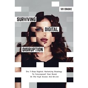 Craske, Mr Viv Surviving Digital Disruption: The 7-Step Digital Marketing Strategy To Futureproof Your Brand On The High Street And Online Craske, Mr Viv Surviving Digital Disruption: The 7-Step Digital Marketing Strategy To Futureproof Your Brand On The High Street And Online