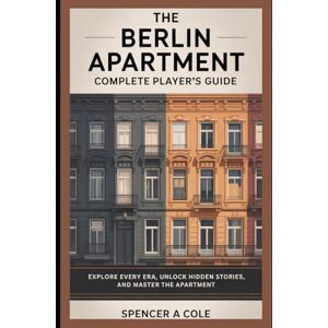 COLE, SPENCER A The Berlin Apartment: Complete Player’s Guide: Explore Every Era, Unlock Hidden Stories, and Master the Apartment COLE, SPENCER A The Berlin Apartment: Complete Player’s Guide: Explore Every Era, Unlock Hidden Stories, and Master the Apartment