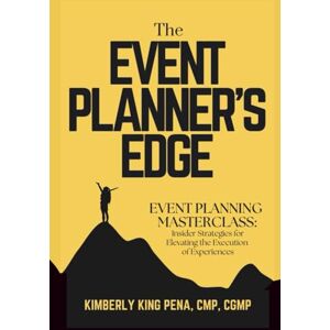 Pena, Kimberly King The Event Planner’s Edge: Event Planning Masterclass: Insider Strategies for Elevating the Execution of Experiences Pena, Kimberly King The Event Planner’s Edge: Event Planning Masterclass: Insider Strategies for Elevating the Execution of Experiences