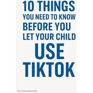 Paschotta, Carl Tristan 10 Things You Need to Know Before You Let Your Child Use TikTok: A Parent’s Guide to Protecting Kids in the World’s Most Addictive App (10 Things You need to now before...) Paschotta, Carl Tristan 10 Things You Need to Know Before You Let Your Child Use TikTok: A Parent’s Guide to Protecting Kids in the World’s Most Addictive App (10 Things You need to now before...)