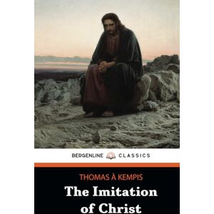 Kempis, Thomas à The Imitation of Christ: The Devotional Literature Classic Kempis, Thomas à The Imitation of Christ: The Devotional Literature Classic
