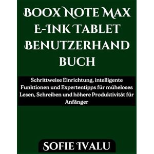 Ivalu, Sofie Boox Note Max E-Ink Tablet Benutzerhandbuch: Schrittweise Einrichtung, intelligente Funktionen und Expertentipps für müheloses Lesen, Schreiben und höhere Produktivität für Anfänger Ivalu, Sofie Boox Note Max E-Ink Tablet Benutzerhandbuch: Schrittweise Einrichtung, intelligente Funktionen und Expertentipps für müheloses Lesen, Schreiben und höhere Produktivität für Anfänger