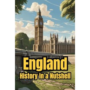 Rump, Eric England History in a Nutshell: From Celts and Romans to Vikings, Monarchy and Empire, through Industrialization, the World Wars, and the Modern Kingdom (Smart Reads: Understanding the World) Rump, Eric England History in a Nutshell: From Celts and Romans to Vikings, Monarchy and Empire, through Industrialization, the World Wars, and the Modern Kingdom (Smart Reads: Understanding the World)