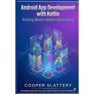 Slattery, Cooper Android App Development with Kotlin: Building Modern Mobile Applications Slattery, Cooper Android App Development with Kotlin: Building Modern Mobile Applications