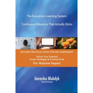 Gerardus Blokdyk - The Art of Service The Executive`s Learning System: Continuous Education That Actually Sticks Gerardus Blokdyk - The Art of Service The Executive`s Learning System: Continuous Education That Actually Sticks
