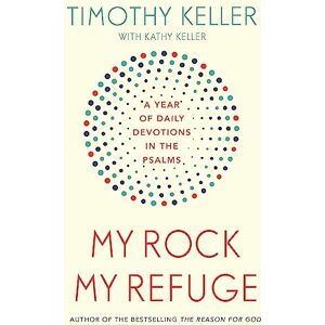 Keller, Timothy My Rock; My Refuge: A Year of Daily Devotions in the Psalms (US title: The Songs of Jesus) Keller, Timothy My Rock; My Refuge: A Year of Daily Devotions in the Psalms (US title: The Songs of Jesus)