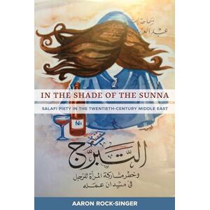 Rock-Singer, Aaron In the Shade of the Sunna: Salafi Piety in the Twentieth-Century Middle East Rock-Singer, Aaron In the Shade of the Sunna: Salafi Piety in the Twentieth-Century Middle East