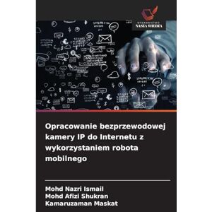 Ismail, Mohd Nazri Opracowanie bezprzewodowej kamery IP do Internetu z wykorzystaniem robota mobilnego Ismail, Mohd Nazri Opracowanie bezprzewodowej kamery IP do Internetu z wykorzystaniem robota mobilnego