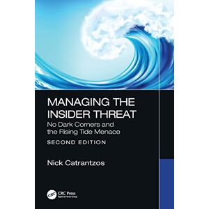 Catrantzos, Nick Managing the Insider Threat: No Dark Corners and the Rising Tide Menace Catrantzos, Nick Managing the Insider Threat: No Dark Corners and the Rising Tide Menace