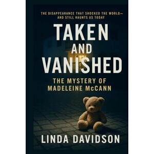 Davidson, Linda Taken and Vanished: The Mystery of Madeleine McCann Davidson, Linda Taken and Vanished: The Mystery of Madeleine McCann