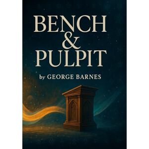 BARNES, GEORGE BENCH & PULPIT: How a Writer and a Pastor Built a Sermon Engine That Actually Helped People BARNES, GEORGE BENCH & PULPIT: How a Writer and a Pastor Built a Sermon Engine That Actually Helped People