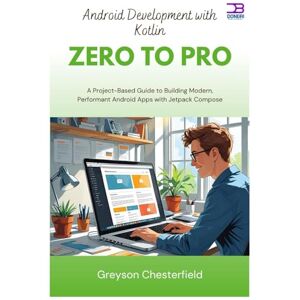 Chesterfield, Greyson Android Development with Kotlin Zero to Pro: A Project-Based Guide to Building Modern, Performant Android Apps with Jetpack Compose Chesterfield, Greyson Android Development with Kotlin Zero to Pro: A Project-Based Guide to Building Modern, Performant Android Apps with Jetpack Compose