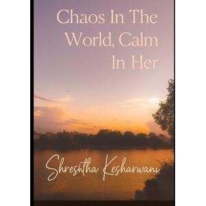 KESHARWANI, Mr SHRESHTHA Chaos In The World, Calm In Her KESHARWANI, Mr SHRESHTHA Chaos In The World, Calm In Her
