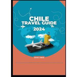 Langston, Dwayne N. CHILE TRAVEL GUIDE 2024: Discover the Land of Fire and Ice: Your Comprehensive Chilean Adventure, Hidden Gems, Cuisine, Must-See-Attraction, Cultural ... And Endless Adventure For First Time Visitors Langston, Dwayne N. CHILE TRAVEL GUIDE 2024: Discover the Land of Fire and Ice: Your Comprehensive Chilean Adventure, Hidden Gems, Cuisine, Must-See-Attraction, Cultural ... And Endless Adventure For First Time Visitors