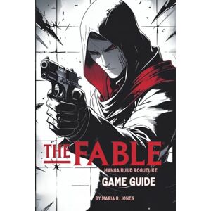 Jones, Maria R. THE FABLE MANGA BUILD ROGUELIKE GAME GUIDE: An In-Depth Strategy and Tactics Compendium for Mastering Every Aspect From Beginner Foundations to Advanced Techniques, and Hidden Secrets Jones, Maria R. THE FABLE MANGA BUILD ROGUELIKE GAME GUIDE: An In-Depth Strategy and Tactics Compendium for Mastering Every Aspect From Beginner Foundations to Advanced Techniques, and Hidden Secrets
