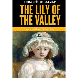 de Balzac, Honoré The Lily of the Valley — ’An 1835 Tale of Love and Duty‘ de Balzac, Honoré The Lily of the Valley — ’An 1835 Tale of Love and Duty‘