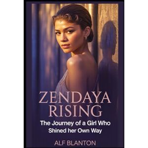 Blanton, Alf Zendaya Rising: The Journey of a Girl Who Shined Her Own Way Blanton, Alf Zendaya Rising: The Journey of a Girl Who Shined Her Own Way