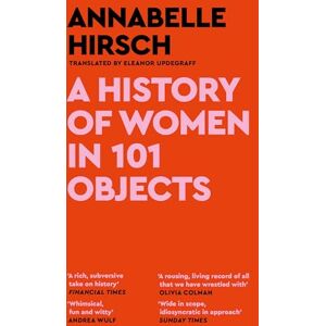 Hirsch, Annabelle A History of Women in 101 Objects: A walk through female history Hirsch, Annabelle A History of Women in 101 Objects: A walk through female history