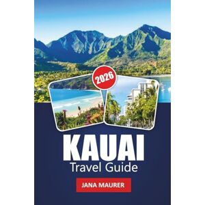 Maurer, Jana KAUAI TRAVEL GUIDE 2026: Explore Beaches, Waterfalls, Scenic Drives, Local Culture, and Insider Tips for an Unforgettable Hawaiian Escape Maurer, Jana KAUAI TRAVEL GUIDE 2026: Explore Beaches, Waterfalls, Scenic Drives, Local Culture, and Insider Tips for an Unforgettable Hawaiian Escape