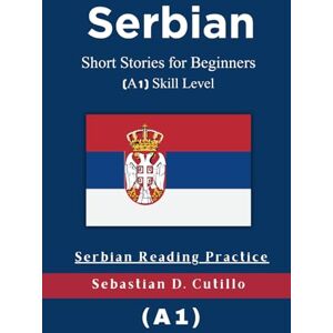Cutillo, Sebastian D. Serbian Short Stories for Beginners (A1) Skill Level Serbian Reading Practice (Serbian Short Stories (CEFR Leveled Language Learning)) Cutillo, Sebastian D. Serbian Short Stories for Beginners (A1) Skill Level Serbian Reading Practice (Serbian Short Stories (CEFR Leveled Language Learning))