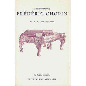 Chopin, Frédéric Correspondance de Frédéric Chopin: La gloire, 1840-1849 Chopin, Frédéric Correspondance de Frédéric Chopin: La gloire, 1840-1849