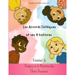 van weymeersch, Sarah Les Accords Toltèques et ses 4 Histoires: Tome 3 : Grégory et le mystère des chats disparus van weymeersch, Sarah Les Accords Toltèques et ses 4 Histoires: Tome 3 : Grégory et le mystère des chats disparus