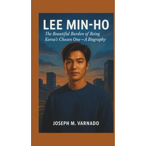 M. Varnado, Joseph LEE MIN-HO: The Beautiful Burden of Being Korea's Chosen One—A Biography M. Varnado, Joseph LEE MIN-HO: The Beautiful Burden of Being Korea's Chosen One—A Biography