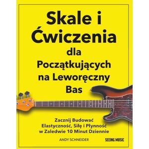 Schneider, Andy Skale i Ćwiczenia dla Początkujących na Leworęczny Bas: Zacznij Budować Elastyczność, Siłę i Płynność w Zaledwie 10 Minut Dziennie: Zacznij Budowac ... Silę i Plynnośc w Zaledwie 10 Minut Dziennie Schneider, Andy Skale i Ćwiczenia dla Początkujących na Leworęczny Bas: Zacznij Budować Elastyczność, Siłę i Płynność w Zaledwie 10 Minut Dziennie: Zacznij Budowac ... Silę i Plynnośc w Zaledwie 10 Minut Dziennie