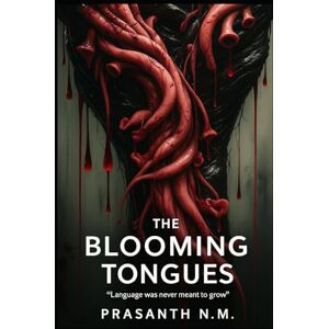 N.M, Prasanth The Blooming Tongues: Language was never meant to grow N.M, Prasanth The Blooming Tongues: Language was never meant to grow
