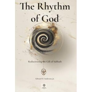 Anderson Jr, Pr. Edward Ocampo The Rhythm of God: Rediscovering the Gift of Sabbath (The Sabbath Revolution Series) Anderson Jr, Pr. Edward Ocampo The Rhythm of God: Rediscovering the Gift of Sabbath (The Sabbath Revolution Series)