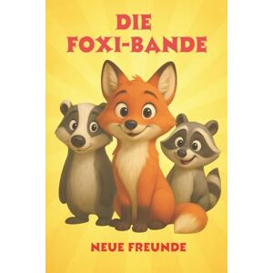 Börner, Sebastian Die Foxi-Bande Neue Freunde: Vorlese- und Erstleserbuch für Kinder von 4 8 Jahre, bunt illustriertes Abenteuerbuch über Freundschaft, Mut und Teamgeist Börner, Sebastian Die Foxi-Bande Neue Freunde: Vorlese- und Erstleserbuch für Kinder von 4 8 Jahre, bunt illustriertes Abenteuerbuch über Freundschaft, Mut und Teamgeist