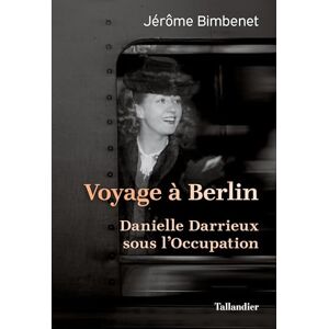 Bimbenet, Jérôme Voyage à Berlin: Danielle Darrieux sous l'Occupation. Bimbenet, Jérôme Voyage à Berlin: Danielle Darrieux sous l'Occupation.