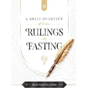 Abdur Rajihi, Shaykh Abdul Aziz A brief overview of some Rulings on Fasting Abdur Rajihi, Shaykh Abdul Aziz A brief overview of some Rulings on Fasting