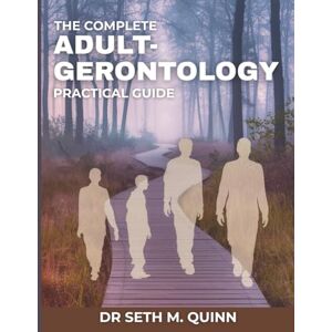 M. Quinn, Dr Seth The Complete Adult-Gerontology Practical Guide: Evidence-Based Assessment, Diagnosis, and Treatment Across the Adult Lifespan. M. Quinn, Dr Seth The Complete Adult-Gerontology Practical Guide: Evidence-Based Assessment, Diagnosis, and Treatment Across the Adult Lifespan.