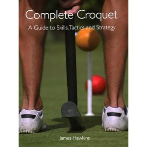 Hawkins, James Complete Croquet: A Guide to Skills, Tactics and Strategy Hawkins, James Complete Croquet: A Guide to Skills, Tactics and Strategy