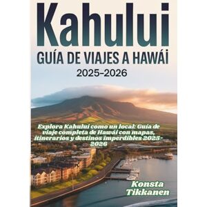 TIKKANEN, KONSTA KAHULUI GUÍA DE VIAJES A HAWÁI 2025-2026: Explora Kahului como un local: Guía de viaje completa de Hawái con mapas, itinerarios y destinos imperdibles 2025-2026 TIKKANEN, KONSTA KAHULUI GUÍA DE VIAJES A HAWÁI 2025-2026: Explora Kahului como un local: Guía de viaje completa de Hawái con mapas, itinerarios y destinos imperdibles 2025-2026