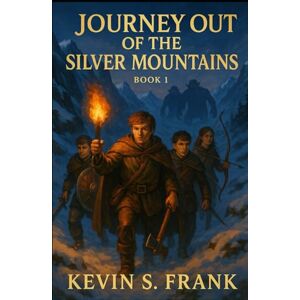 Frank Ph.D., Kevin S. Journey Out of the Silver Mountains: Book 1: The Red Dragons Charge Frank Ph.D., Kevin S. Journey Out of the Silver Mountains: Book 1: The Red Dragons Charge