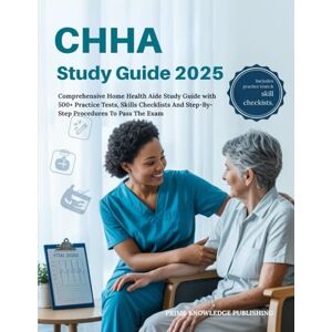 PRiME CHHA EXAM STUDY GUIDE 2025: Comprehensive Home Health Aide Study Guide with 500+ Practice Tests, Skills Checklists And Step-By-Step Procedures To Pass The Exam PRiME CHHA EXAM STUDY GUIDE 2025: Comprehensive Home Health Aide Study Guide with 500+ Practice Tests, Skills Checklists And Step-By-Step Procedures To Pass The Exam
