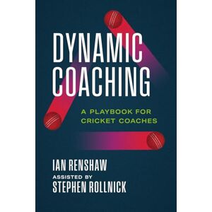 Renshaw, Ian Dynamic Coaching: A Playbook for Cricket Coaches Renshaw, Ian Dynamic Coaching: A Playbook for Cricket Coaches