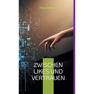 Keinhorn, Fiona Zwischen Likes und Vertrauen: Ein ehrlicher Ratgeber für Eltern: Wie Sie die digitale Welt Ihres Kindes verstehen und es vor Manipulation schützen Keinhorn, Fiona Zwischen Likes und Vertrauen: Ein ehrlicher Ratgeber für Eltern: Wie Sie die digitale Welt Ihres Kindes verstehen und es vor Manipulation schützen