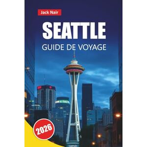 Nair, Jack SEATTLE GUIDE DE VOYAGE 2026: Découvrez les principales attractions, les toits emblématiques, les restaurants locaux, les expériences culturelles et ... pour explorer le nord-ouest du Pacifique Nair, Jack SEATTLE GUIDE DE VOYAGE 2026: Découvrez les principales attractions, les toits emblématiques, les restaurants locaux, les expériences culturelles et ... pour explorer le nord-ouest du Pacifique