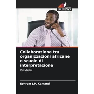 Kamanzi, Ephrem J.P. Collaborazione tra organizzazioni africane e scuole di interpretazione: Un'indagine Kamanzi, Ephrem J.P. Collaborazione tra organizzazioni africane e scuole di interpretazione: Un'indagine